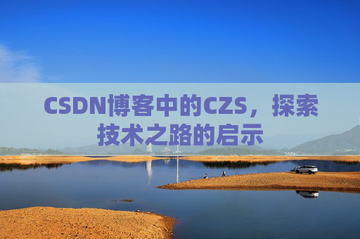 CSDN博客中的CZS，探索技术之路的启示